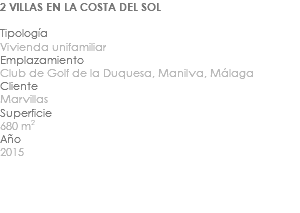 2 VILLAS EN LA COSTA DEL SOL Tipología Vivienda unifamiliar Emplazamiento Club de Golf de la Duquesa, Manilva, Málaga Cliente Marvillas Superficie 680 m2 Año 2015