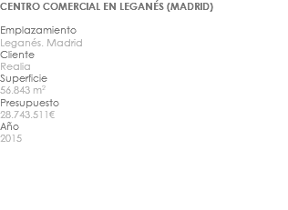 CENTRO COMERCIAL EN LEGANÉS (MADRID) Emplazamiento Leganés. Madrid Cliente Realia Superficie 56.843 m2 Presupuesto 28.743.511€ Año 2015